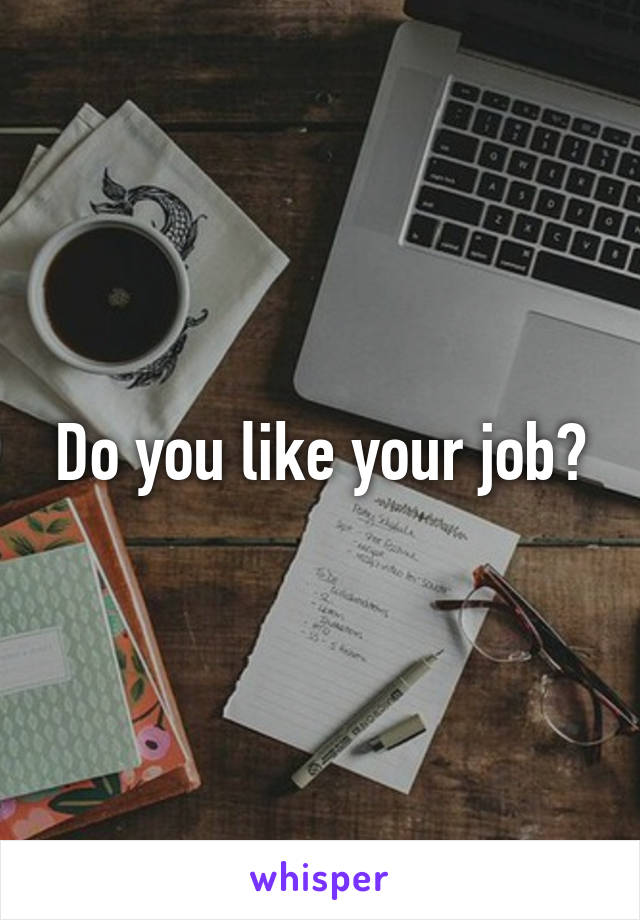 Do you like your job?