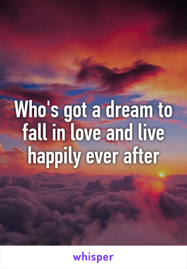 Who's got a dream to fall in love and live happily ever after