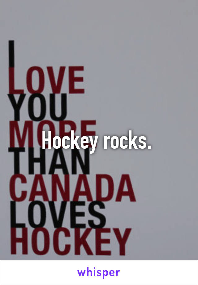 Hockey rocks. 