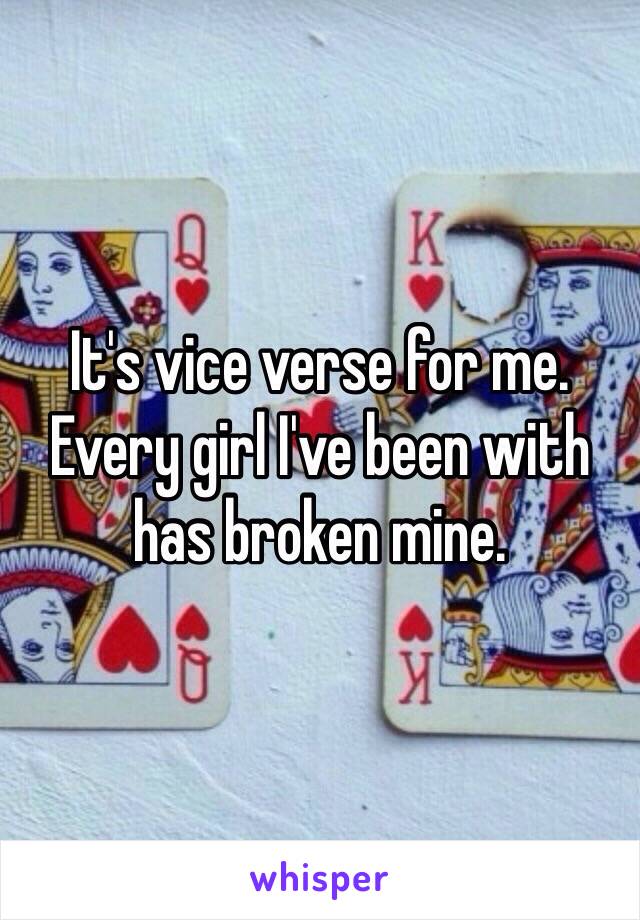 It's vice verse for me. Every girl I've been with has broken mine.