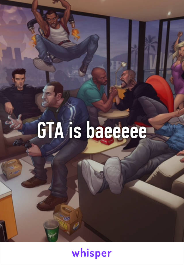 GTA is baeeeee
