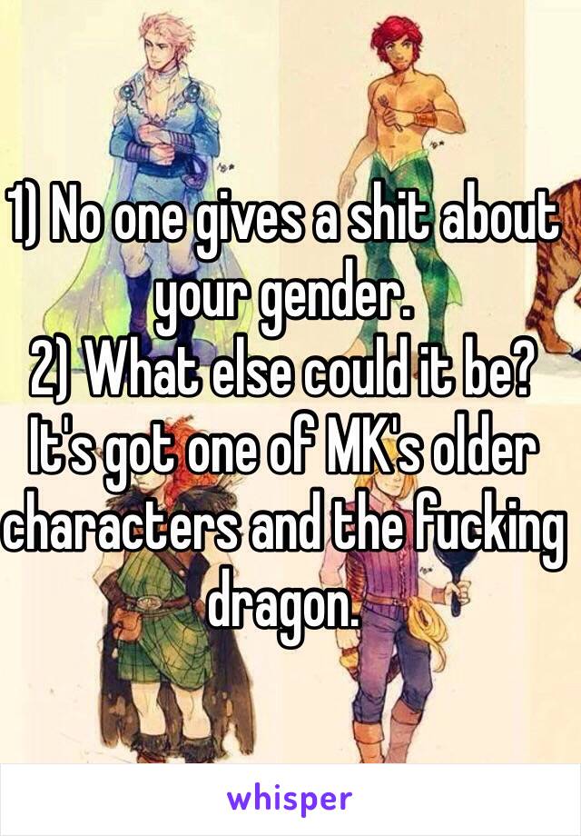 1) No one gives a shit about your gender. 
2) What else could it be? It's got one of MK's older characters and the fucking dragon. 