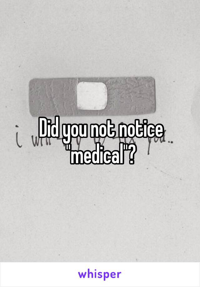 Did you not notice "medical"?