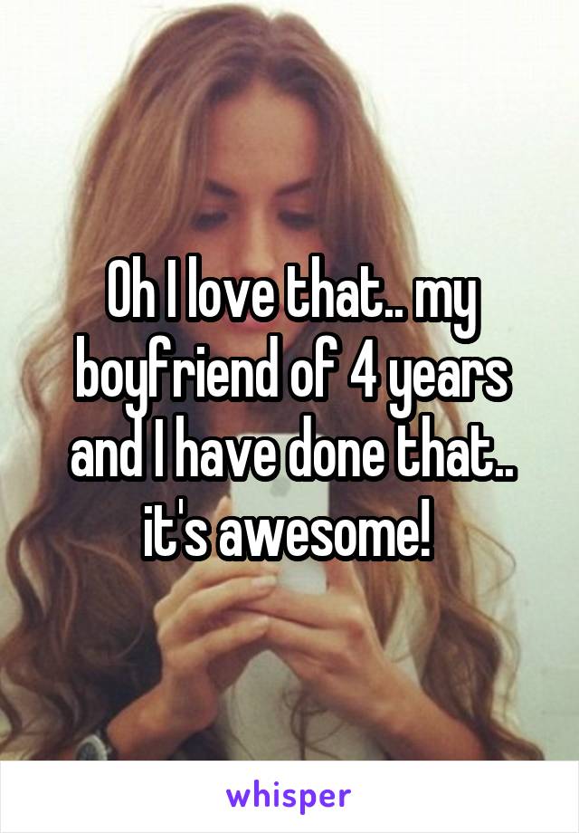 Oh I love that.. my boyfriend of 4 years and I have done that.. it's awesome! 