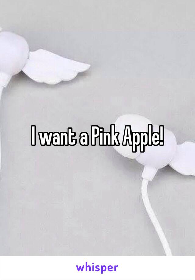 I want a Pink Apple!