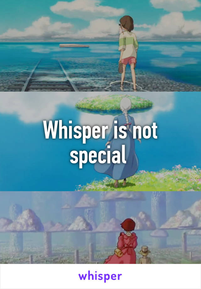 Whisper is not special 