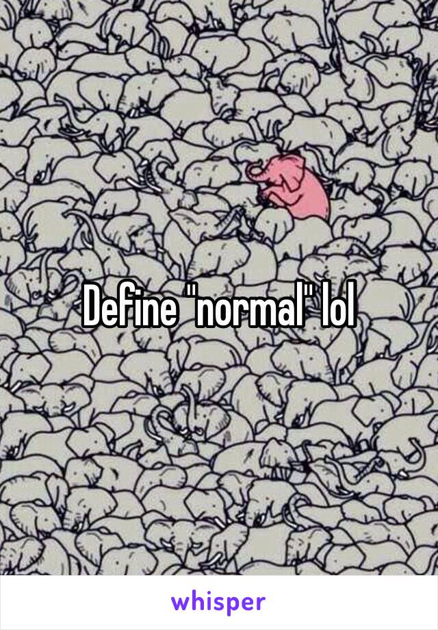 Define "normal" lol
