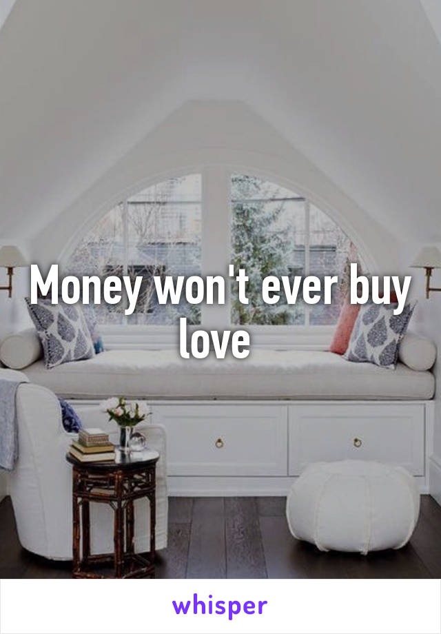 Money won't ever buy love 