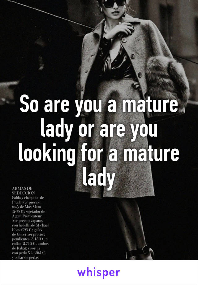 So are you a mature lady or are you looking for a mature lady