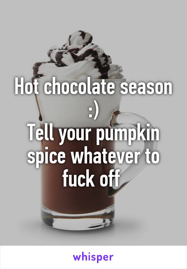 Hot chocolate season :)
Tell your pumpkin spice whatever to fuck off 