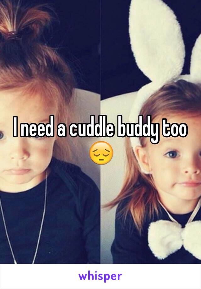 I need a cuddle buddy too 😔