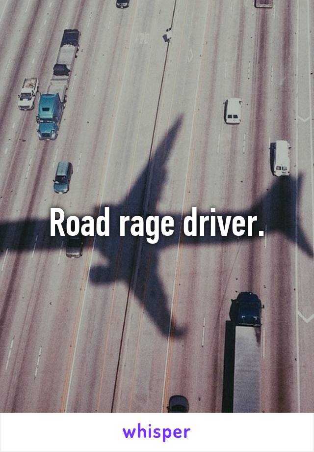 Road rage driver.