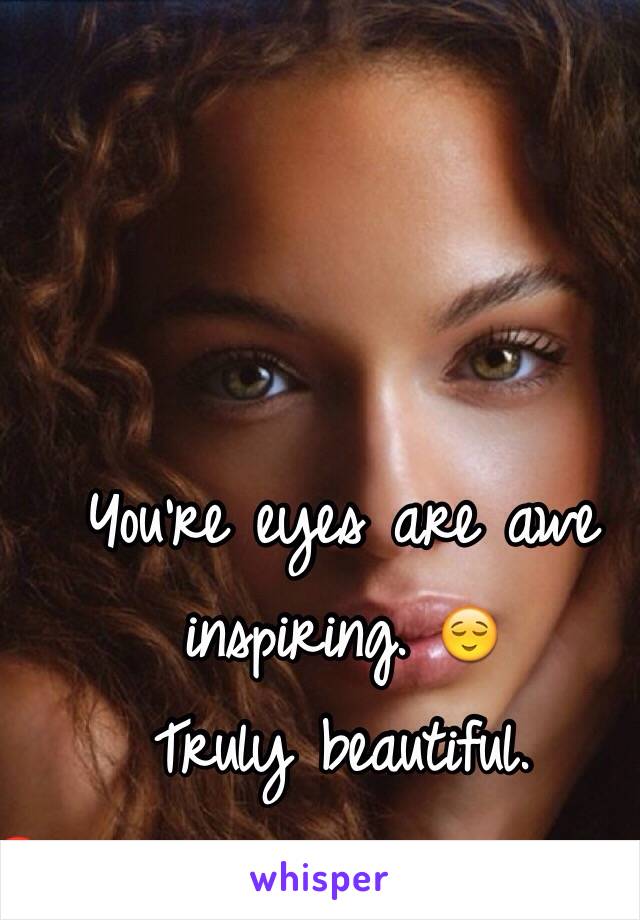 You're eyes are awe inspiring. 😌
Truly beautiful. 
