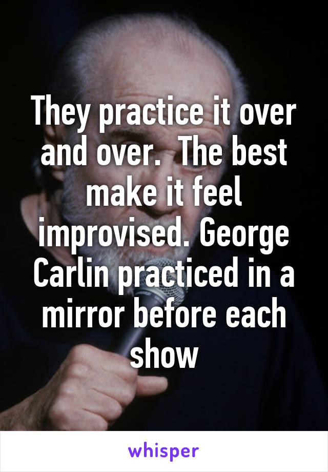 They practice it over and over.  The best make it feel improvised. George Carlin practiced in a mirror before each show