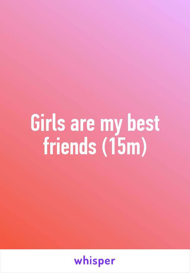 Girls are my best friends (15m)