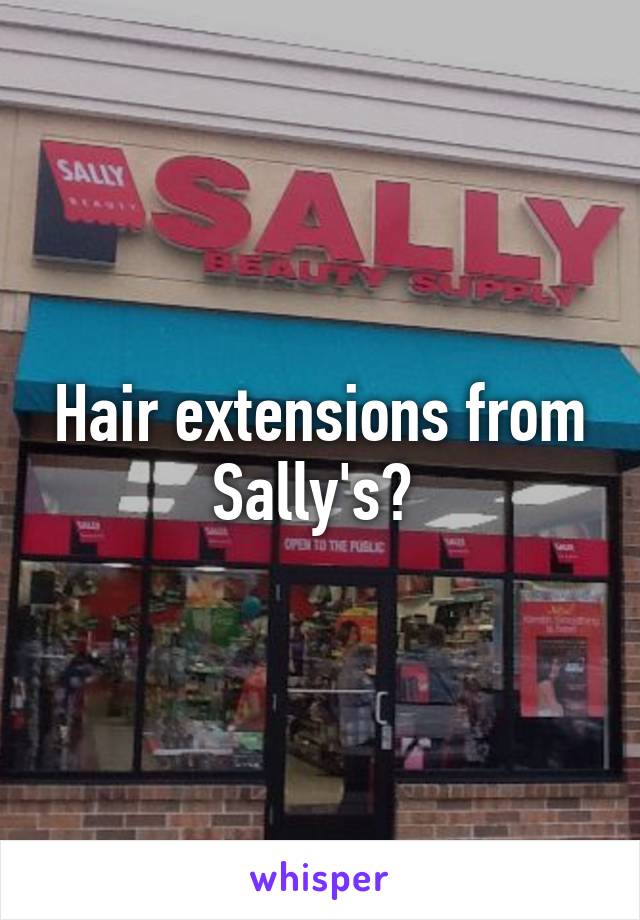 Hair extensions from Sally's? 