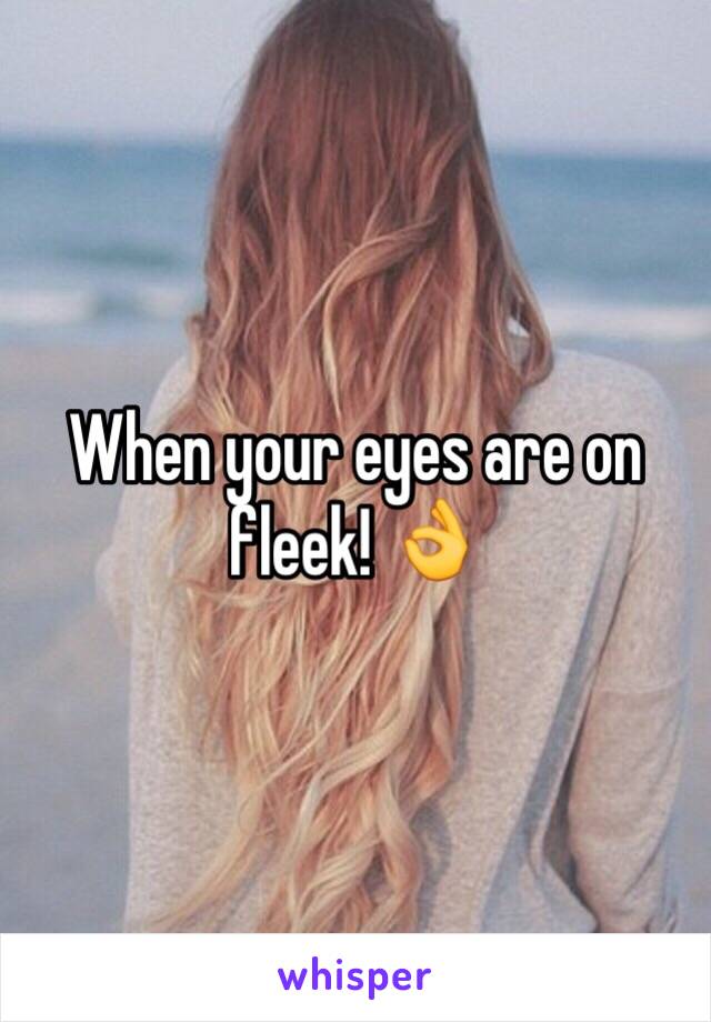 When your eyes are on fleek! 👌