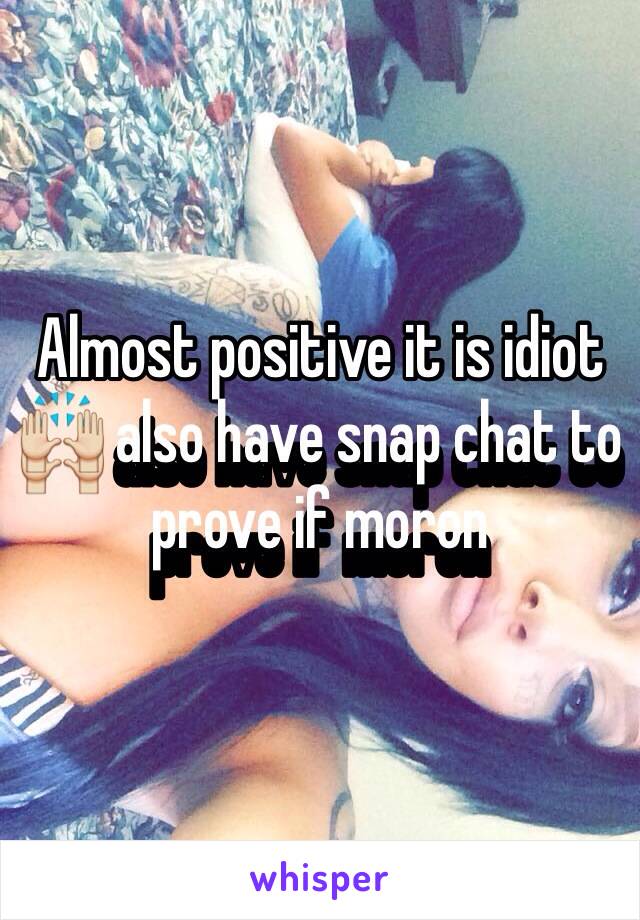 Almost positive it is idiot 🙌 also have snap chat to prove if moron 