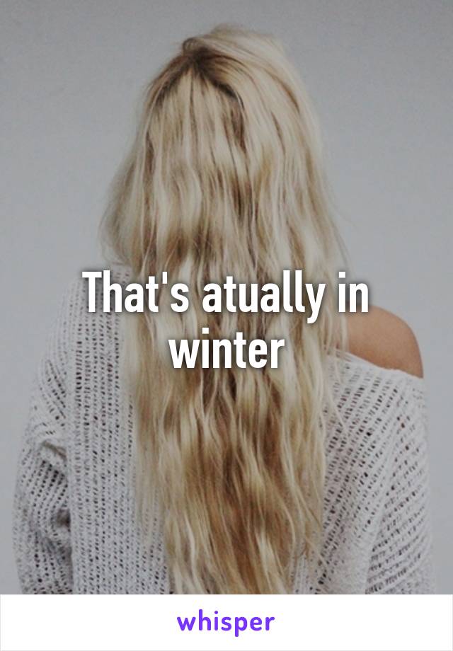 That's atually in winter