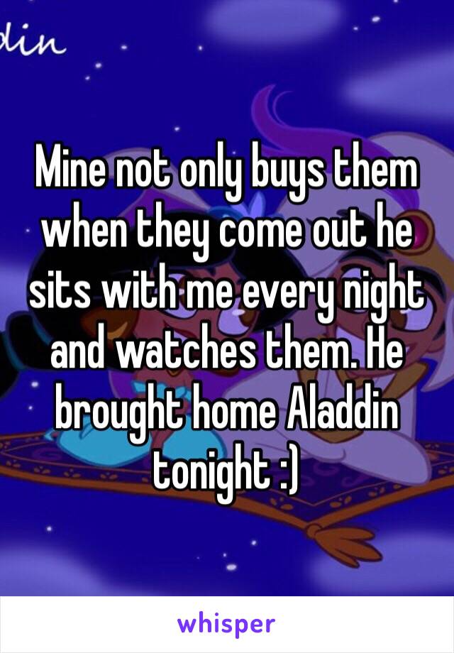 Mine not only buys them when they come out he sits with me every night and watches them. He brought home Aladdin tonight :) 