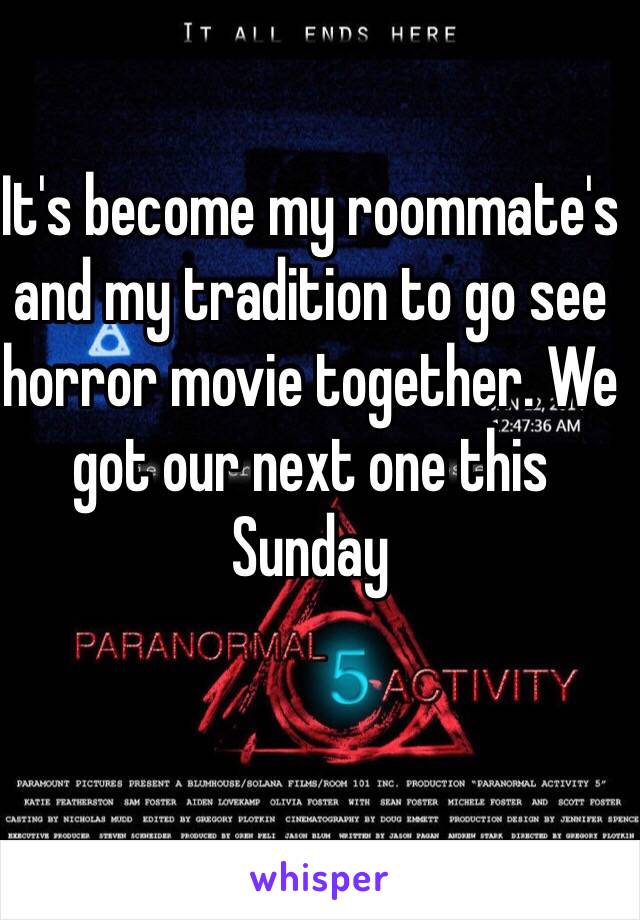 It's become my roommate's and my tradition to go see horror movie together. We got our next one this Sunday 