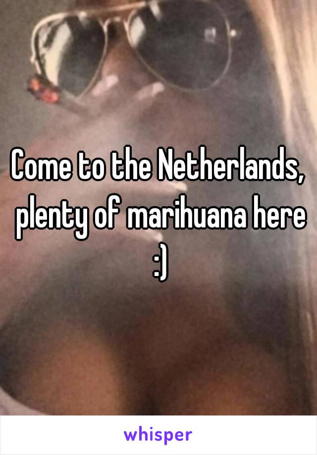 Come to the Netherlands, plenty of marihuana here :)