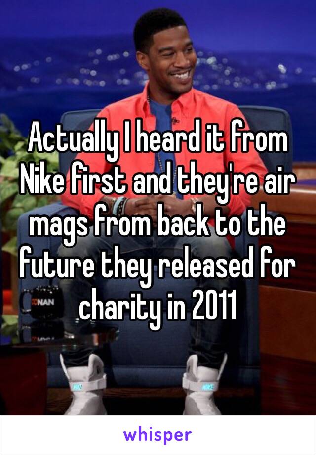 Actually I heard it from Nike first and they're air mags from back to the future they released for charity in 2011