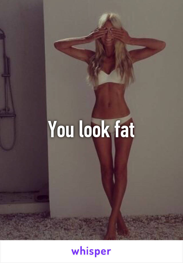 You look fat