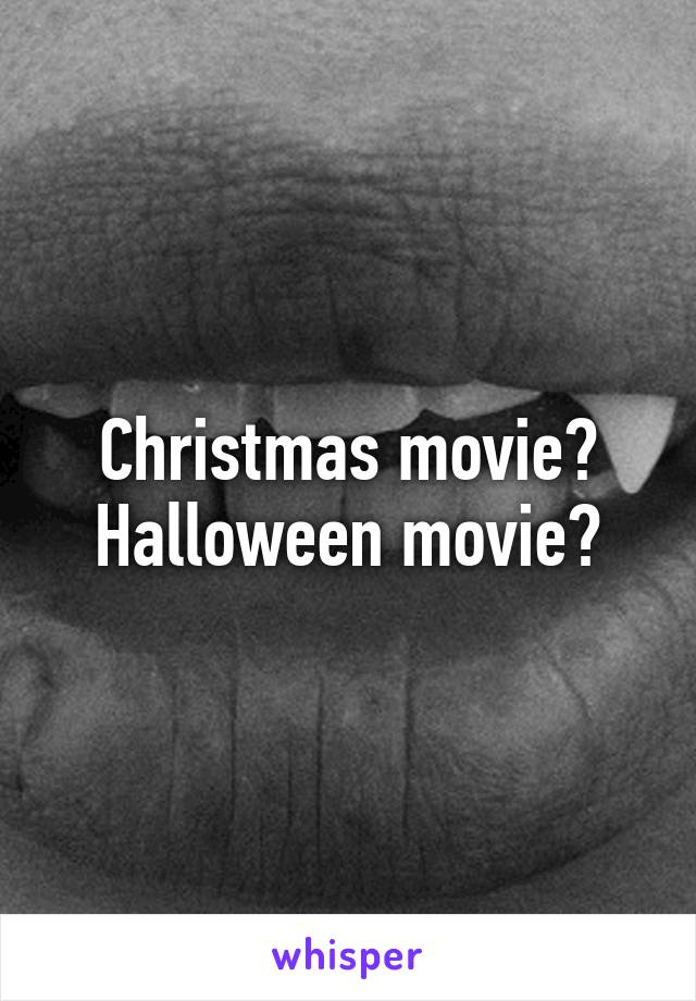 Christmas movie?
Halloween movie?