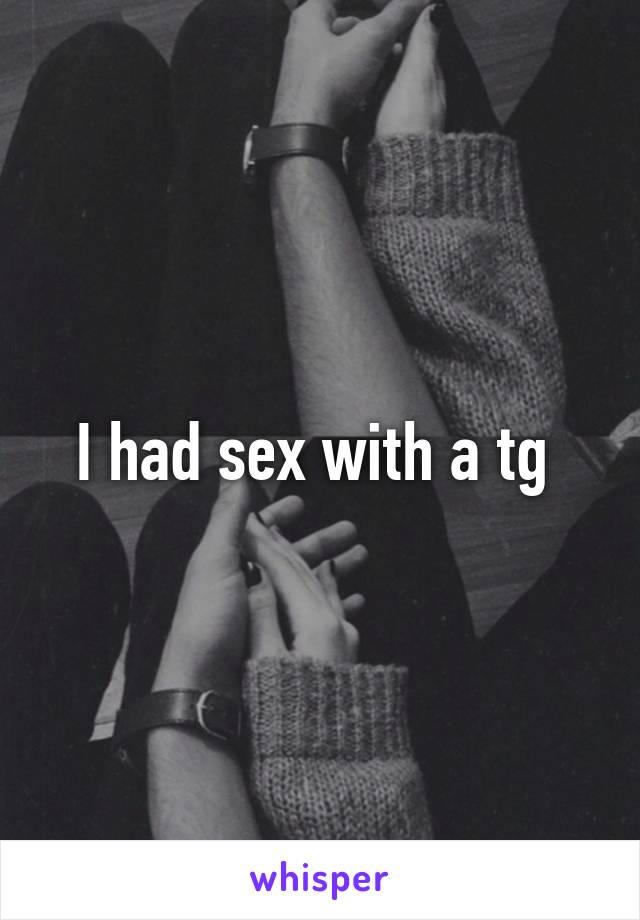 I had sex with a tg 