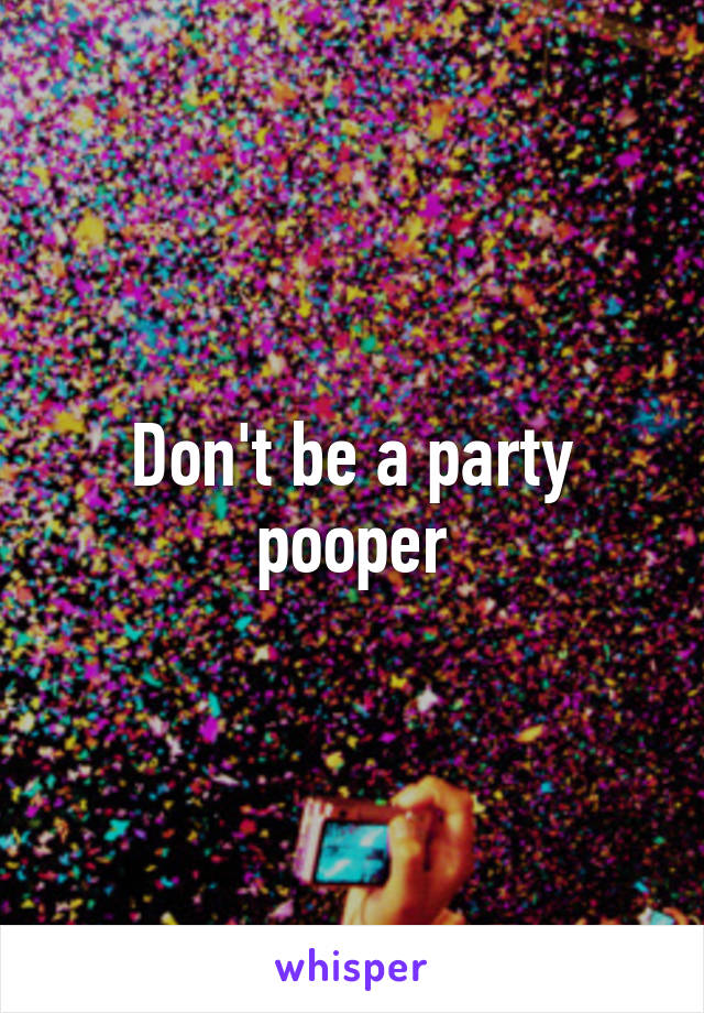 Don't be a party pooper