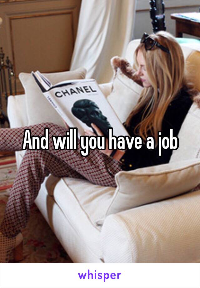 And will you have a job