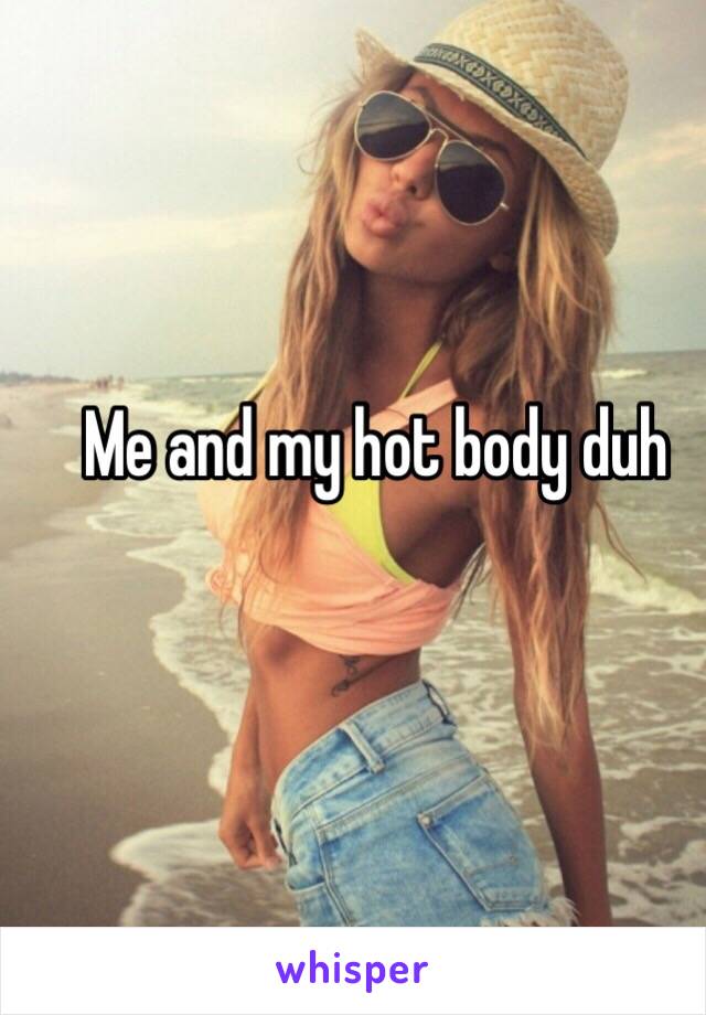 Me and my hot body duh 