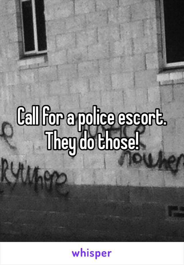 Call for a police escort. They do those!