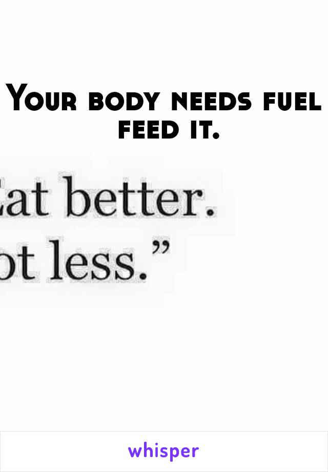 Your body needs fuel feed it.