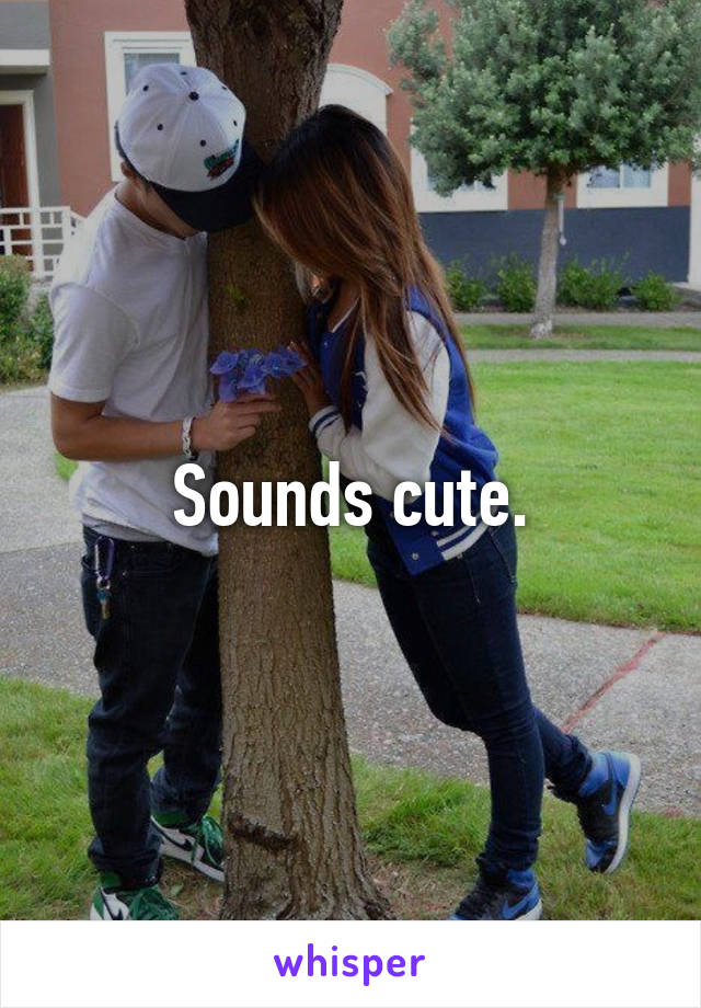 Sounds cute.