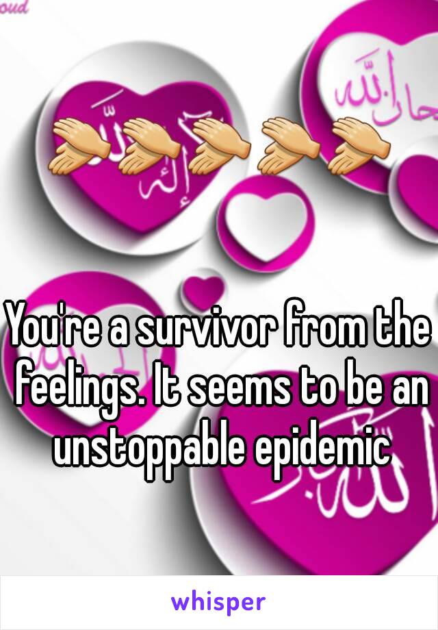 👏👏👏👏👏


You're a survivor from the feelings. It seems to be an unstoppable epidemic