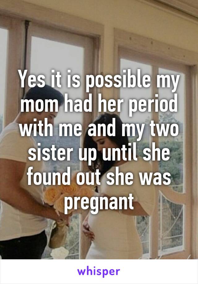 Yes it is possible my mom had her period with me and my two sister up until she found out she was pregnant