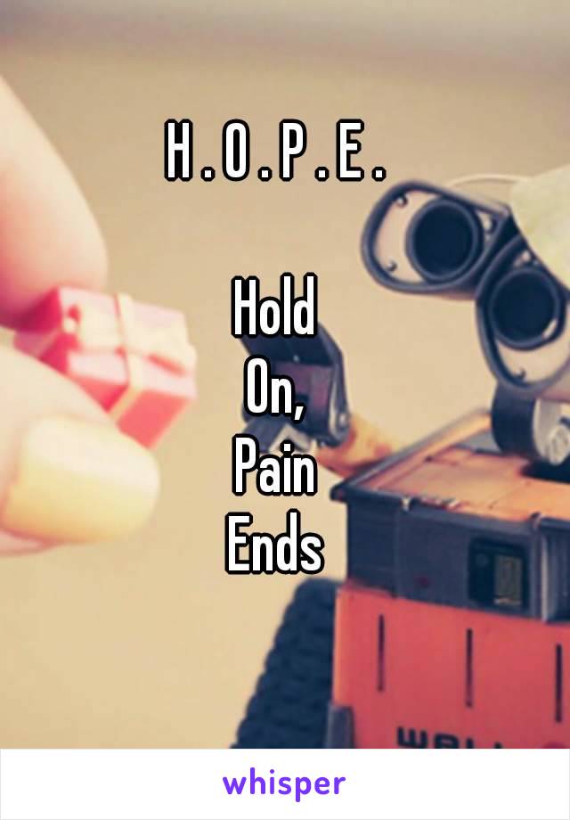 H . O . P . E .

Hold
On,
Pain
Ends