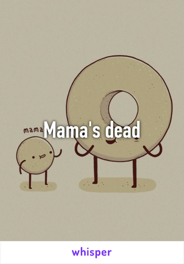Mama's dead
