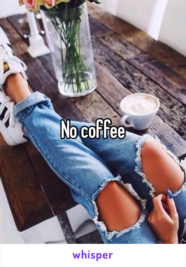 No coffee