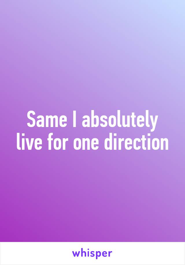 Same I absolutely live for one direction