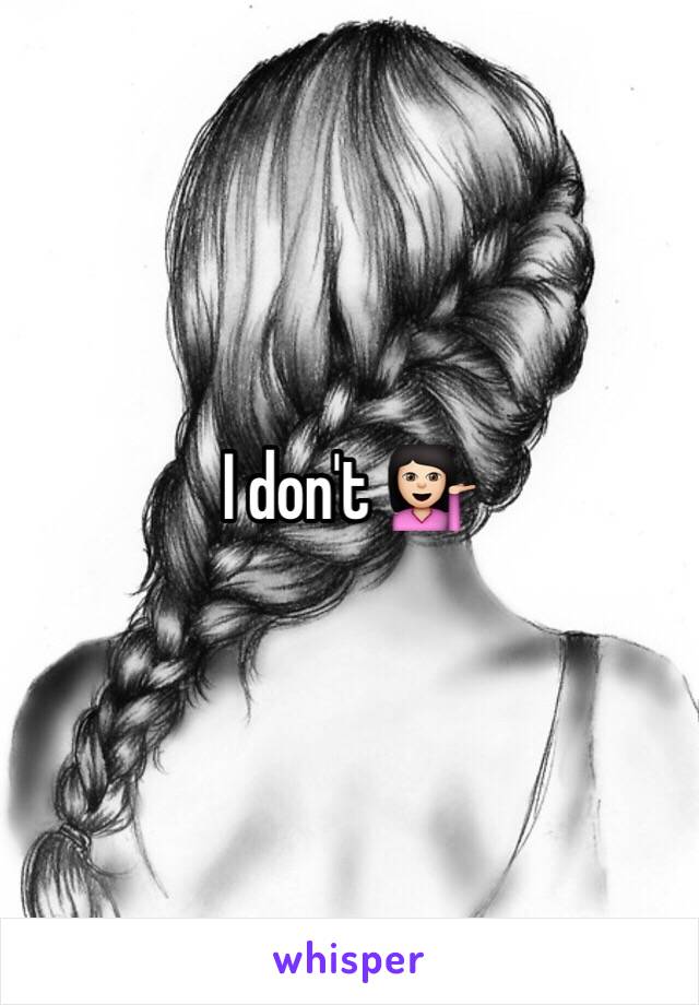 I don't 💁🏻