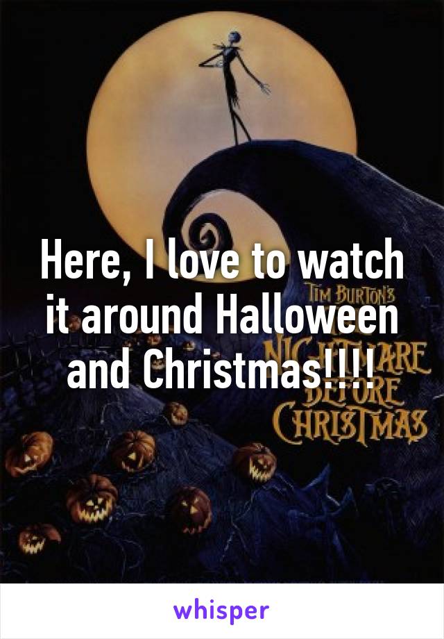 Here, I love to watch it around Halloween and Christmas!!!!