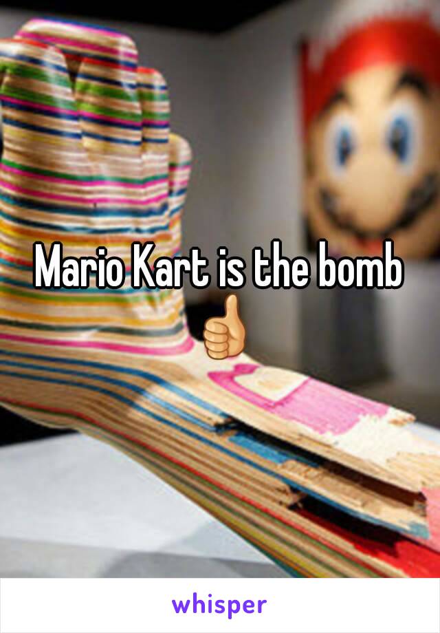 Mario Kart is the bomb ðŸ‘�