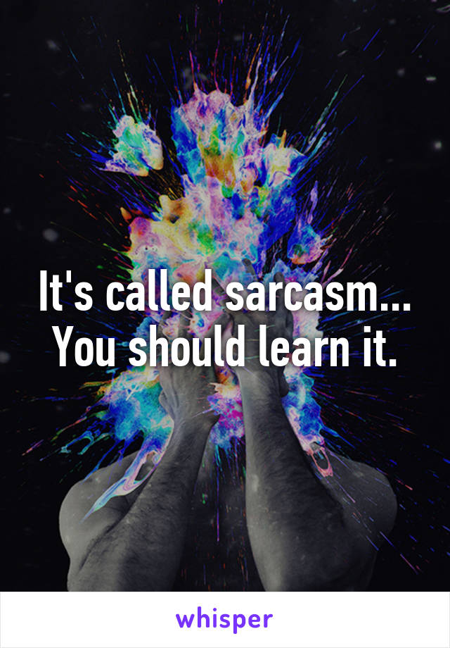 It's called sarcasm... You should learn it.