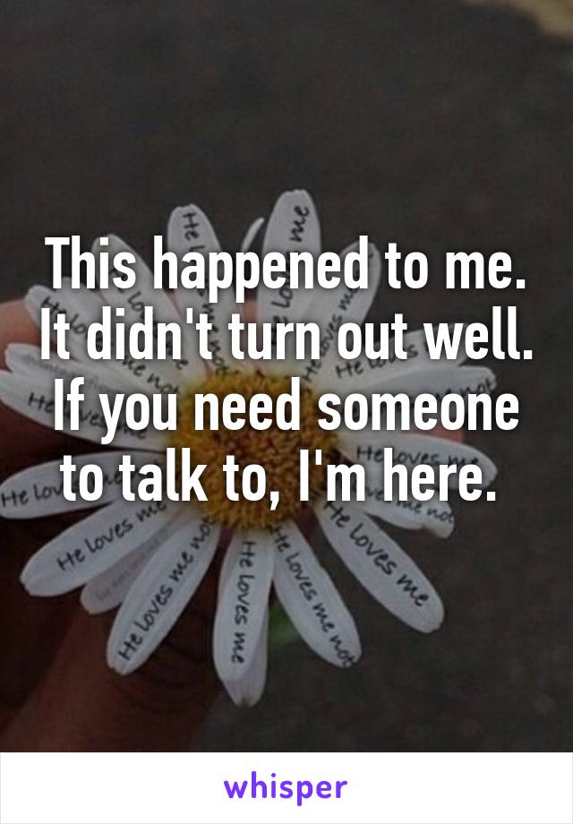 This happened to me. It didn't turn out well. If you need someone to talk to, I'm here. 
