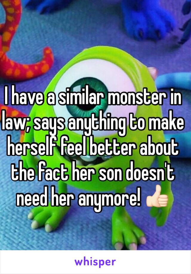 I have a similar monster in law; says anything to make herself feel better about the fact her son doesn't need her anymore! 👍🏻