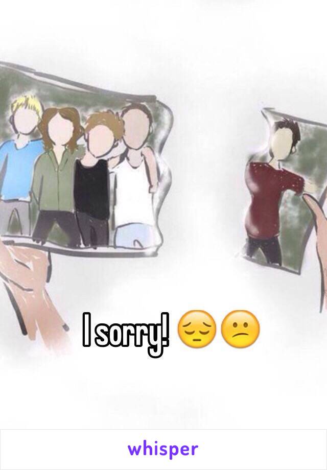 I sorry! 😔😕