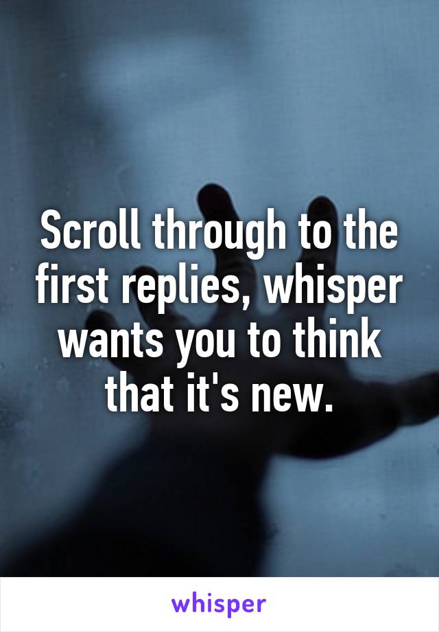 Scroll through to the first replies, whisper wants you to think that it's new.